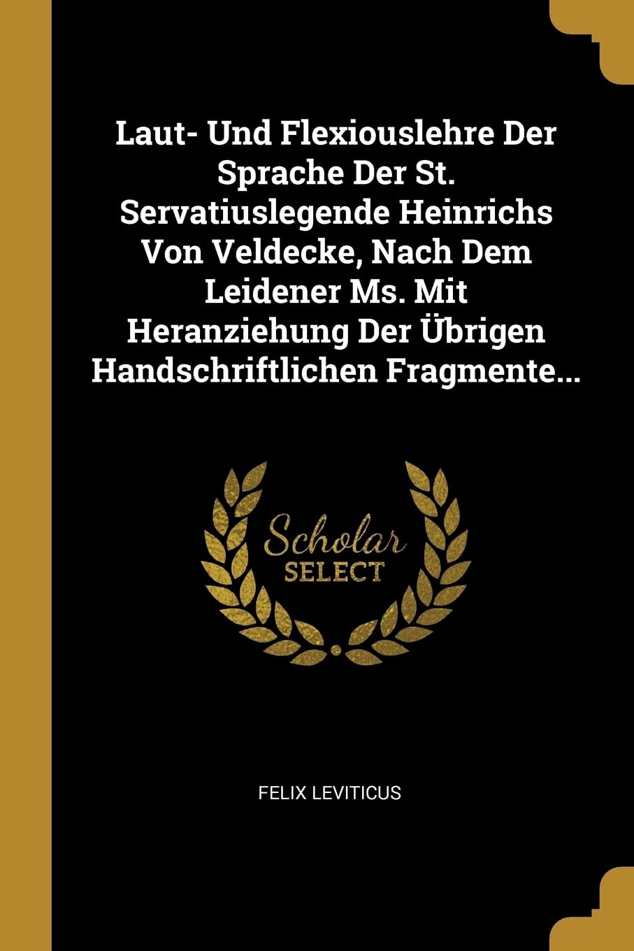 Laut- Und Flexiouslehre Der Sprache Der St. Servatiuslegende Heinrichs Von Veldecke, Nach Dem Leidener Ms. Mit Heranziehung Der brigen Handschriftlichen Fragmente... Foreign Languages ​​& Dictionaries