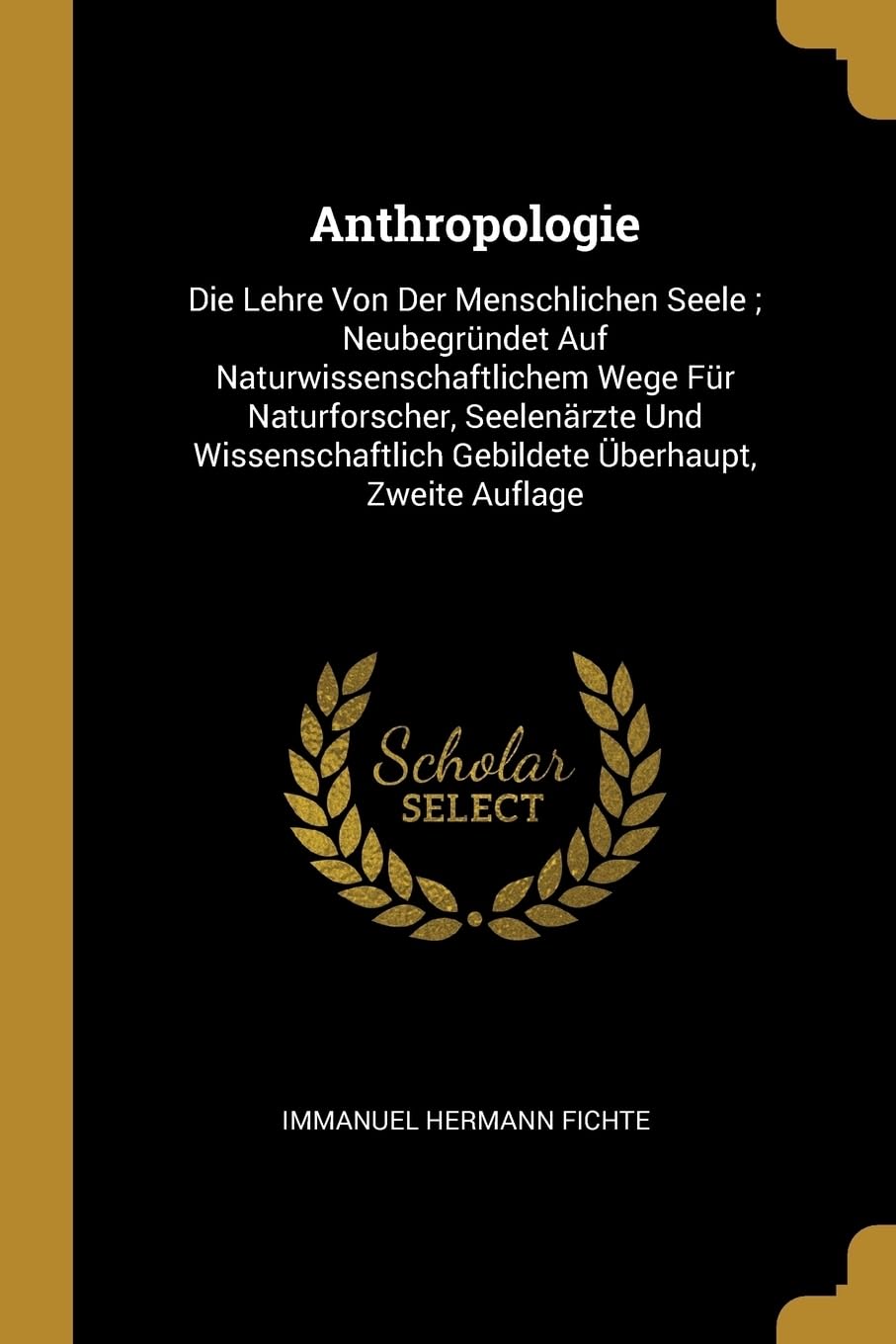 Anthropologie: Die Lehre Von Der Menschlichen Seele; Neubegrndet Auf Naturwissenschaftlichem Wege Fr Naturforscher, Seelenrzte Und Wissenschaftlich Gebildete berhaupt, Zweite Auflage Philosophy