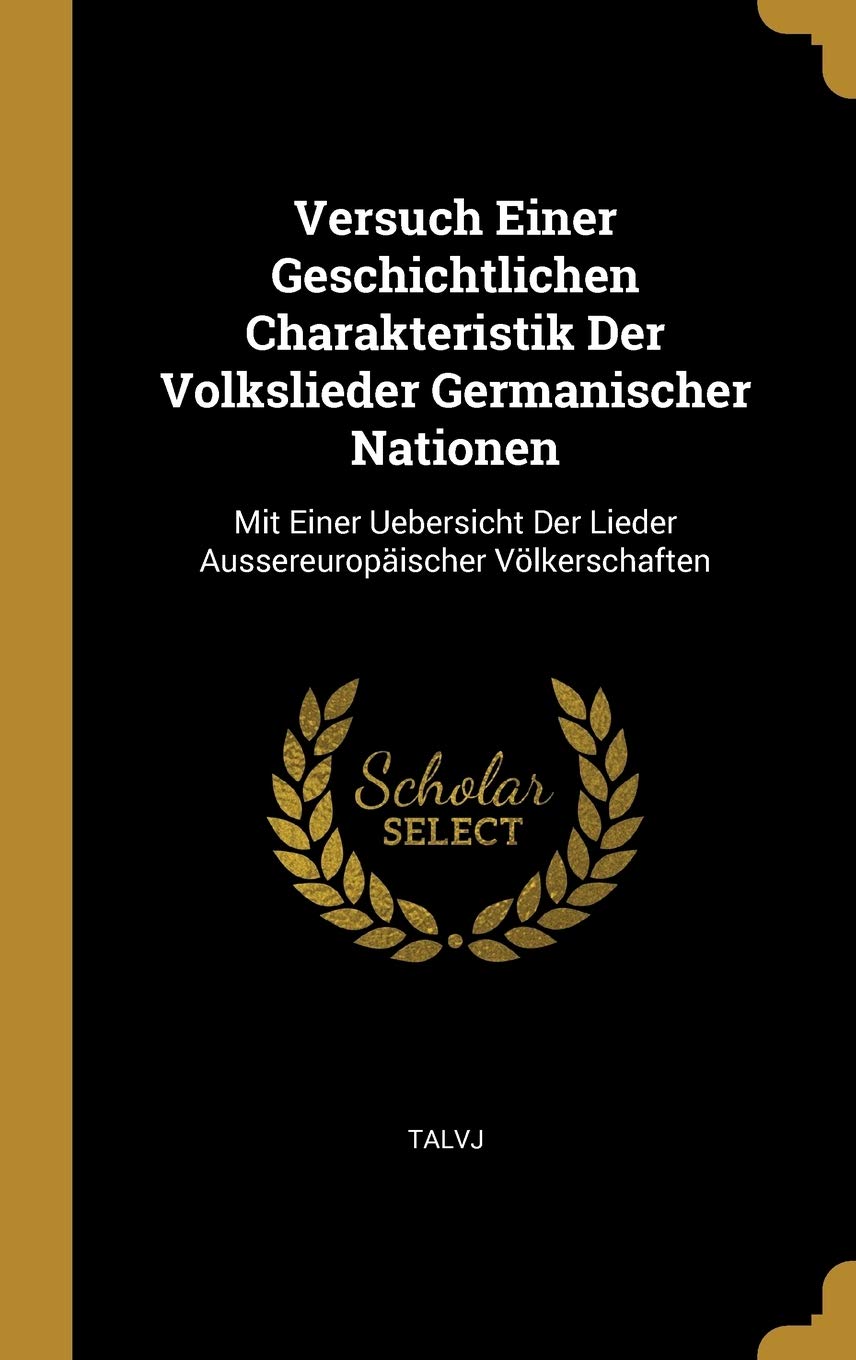Versuch Einer Geschichtlichen Charakteristik Der Volkslieder Germanischer Nationen: Mit Einer Uebersicht Der Lieder Aussereuropäischer Völkerschaften Arts & Music