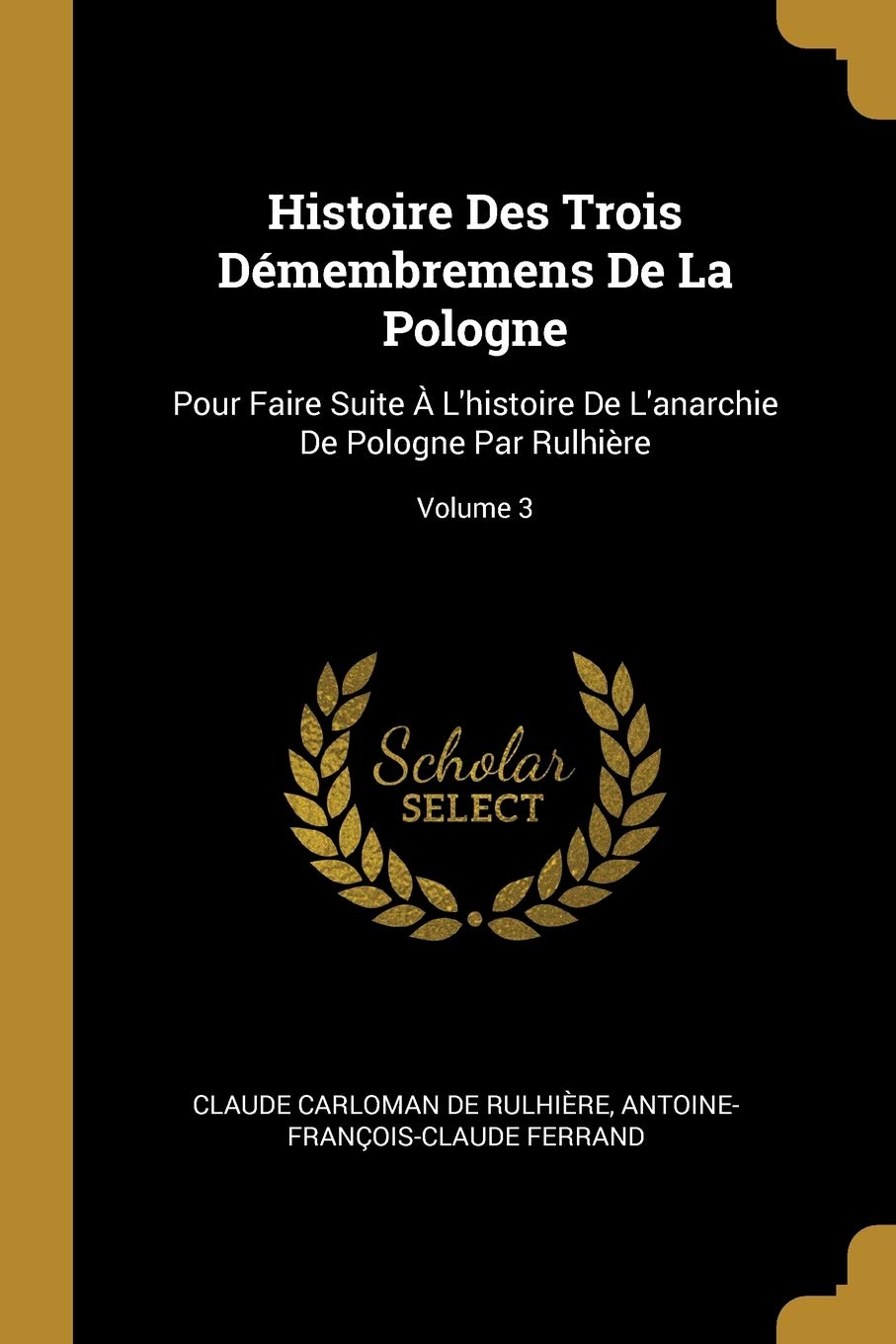 Histoire Des Trois Démembremens De La Pologne: Pour Faire Suite À L'histoire De L'anarchie De Pologne Par Rulhière; Volume 3 book