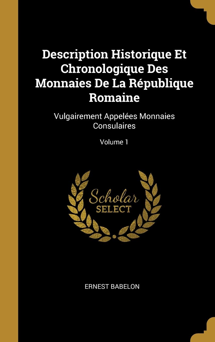 Description Historique Et Chronologique Des Monnaies De La République Romaine: Vulgairement Appelées Monnaies Consulaires; Volume 1 book