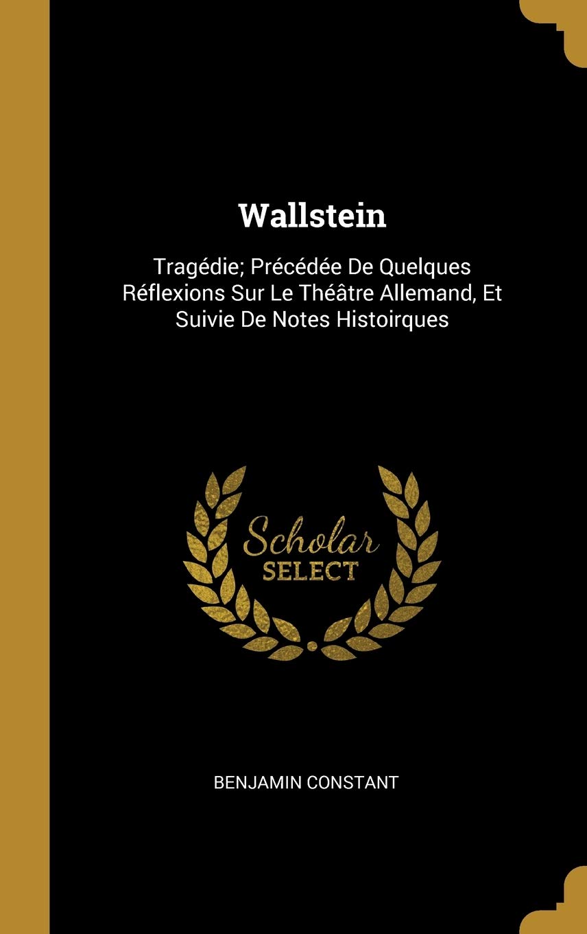 Wallstein: Tragdie; Prcde De Quelques Rflexions Sur Le Thtre Allemand, Et Suivie De Notes Histoirques book