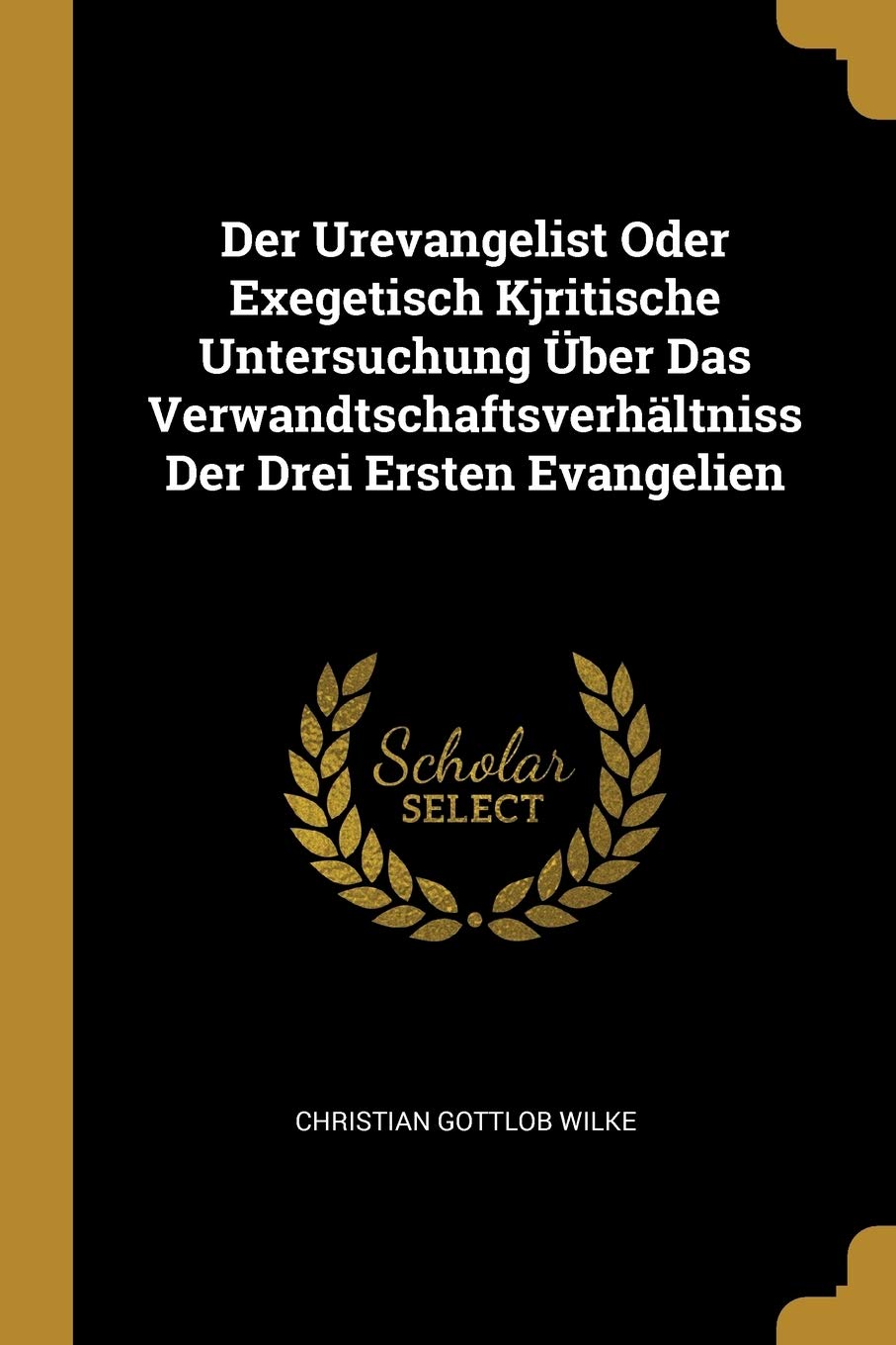 Der Urevangelist Oder Exegetisch Kjritische Untersuchung ber Das Verwandtschaftsverhltniss Der Drei Ersten Evangelien Religion & Esotericism