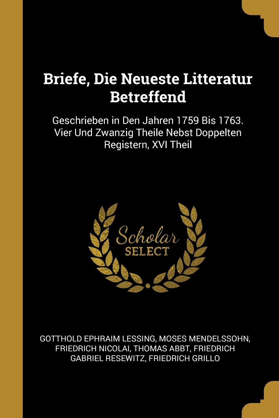 Briefe, Die Neueste Litteratur Betreffend: Geschrieben in Den Jahren 1759 Bis 1763. Vier Und Zwanzig Theile Nebst Doppelten Registern, XVI Theil Contemporary literature