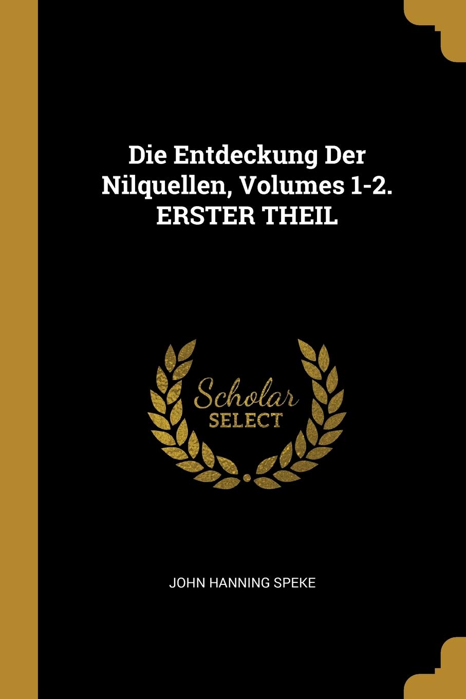 Die Entdeckung Der Nilquellen, Volumes 1-2. ERSTER THEIL Memories