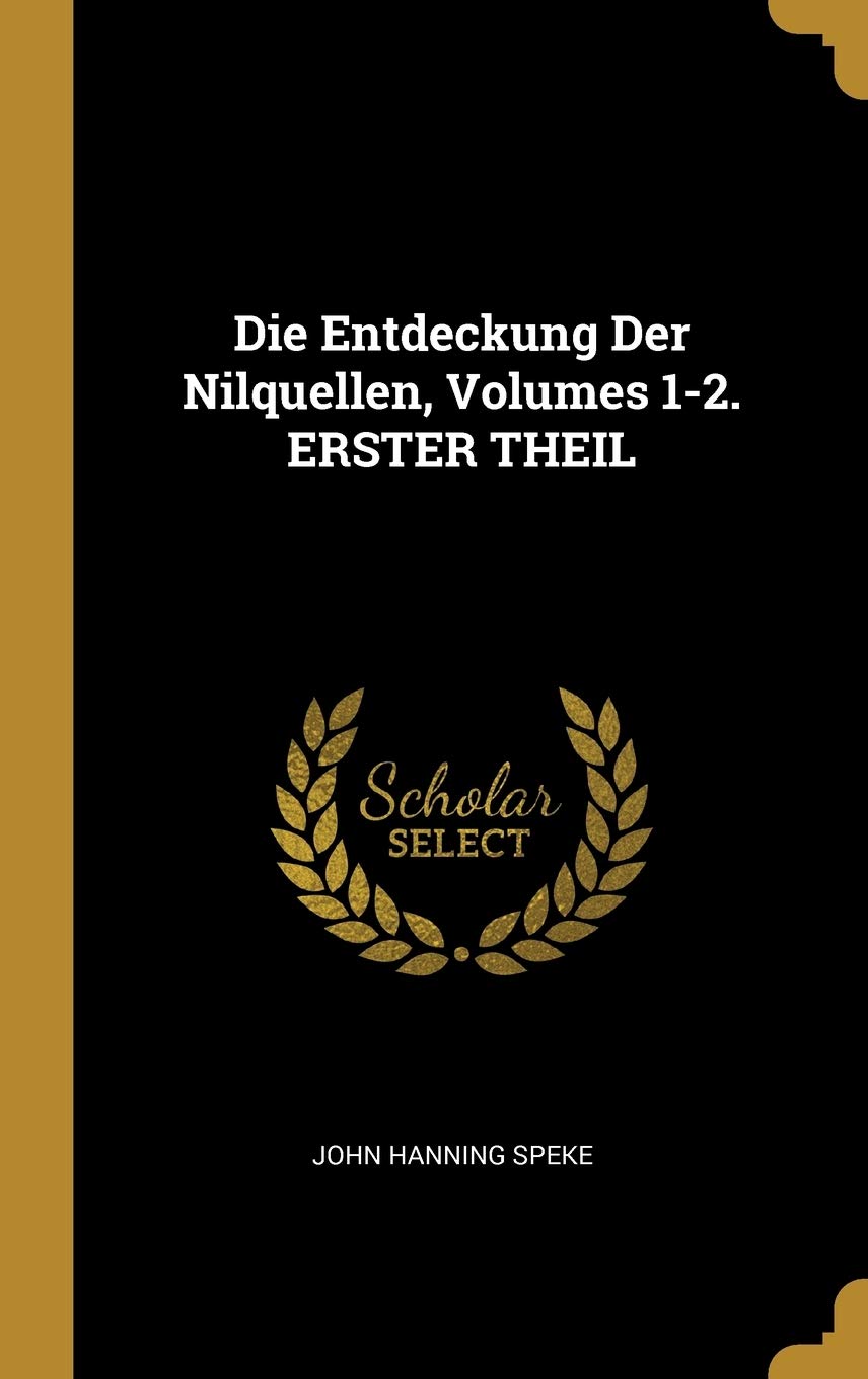 Die Entdeckung Der Nilquellen, Volumes 1-2. ERSTER THEIL Memories