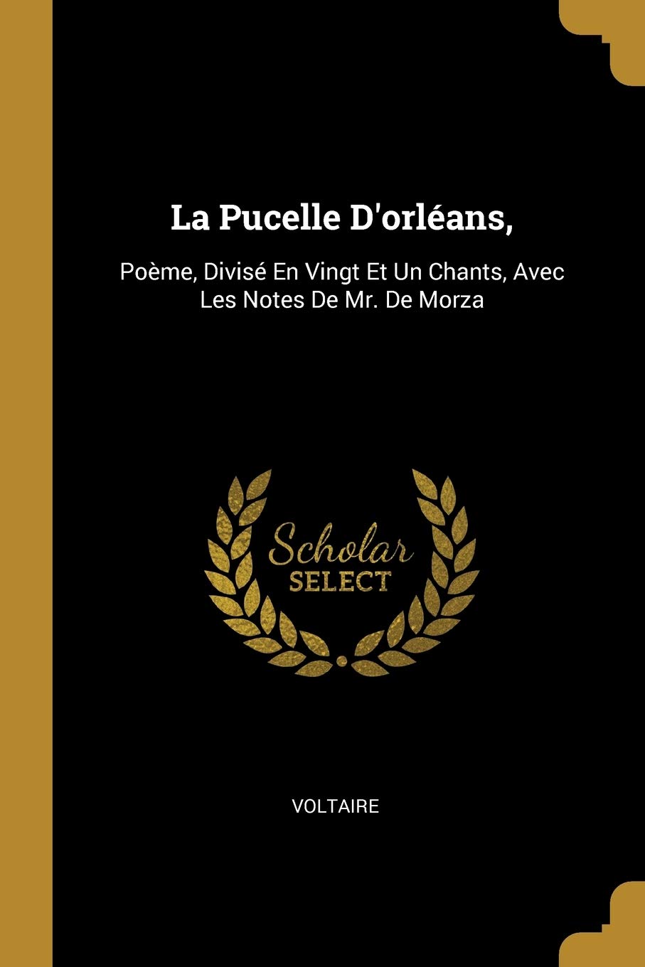 La Pucelle D'orléans,: Poème, Divisé En Vingt Et Un Chants, Avec Les Notes De Mr. De Morza book
