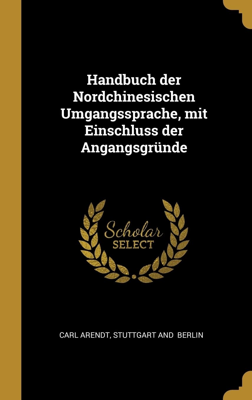 Handbuch der Nordchinesischen Umgangssprache, mit Einschluss der Angangsgrnde Politics & History