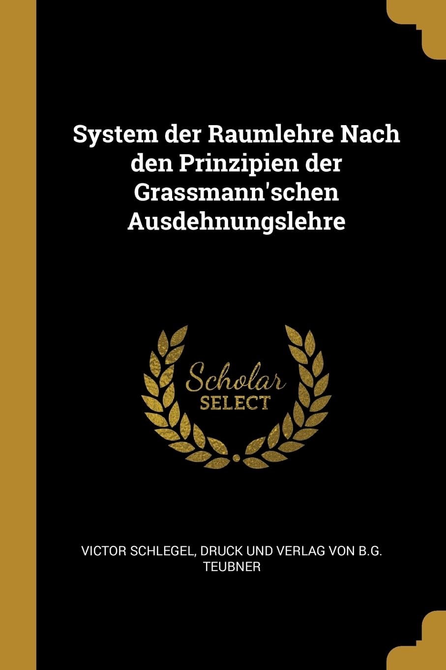 System der Raumlehre Nach den Prinzipien der Grassmann'schen Ausdehnungslehre Politics & History