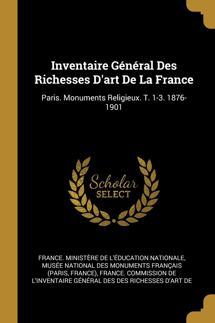Inventaire Général Des Richesses D'art De La France: Paris. Monuments Religieux. T. 1-3. 1876-1901 book