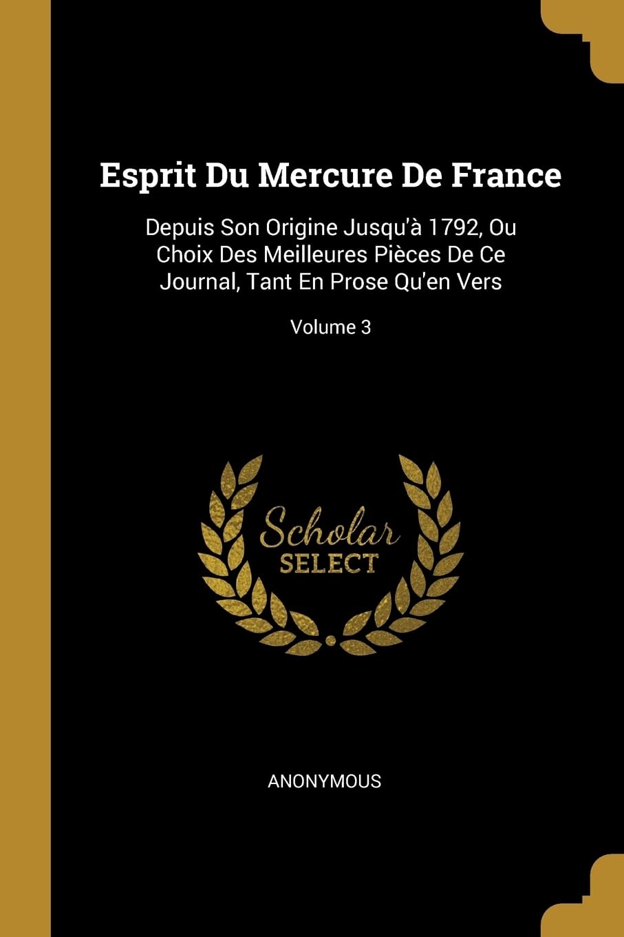 Esprit Du Mercure De France: Depuis Son Origine Jusqu' 1792, Ou Choix Des Meilleures Pices De Ce Journal, Tant En Prose Qu'en Vers; Volume 3 book