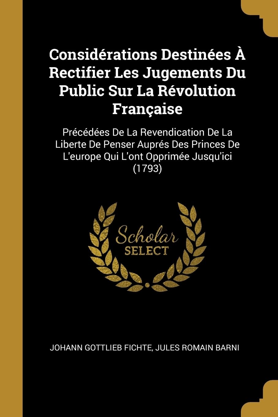 Considrations Destines Rectifier Les Jugements Du Public Sur La Rvolution Franaise: Prcdes De La Revendication De La Liberte De Penser Auprs ... L'europe Qui L'ont Opprime Jusqu'ici (1793) book