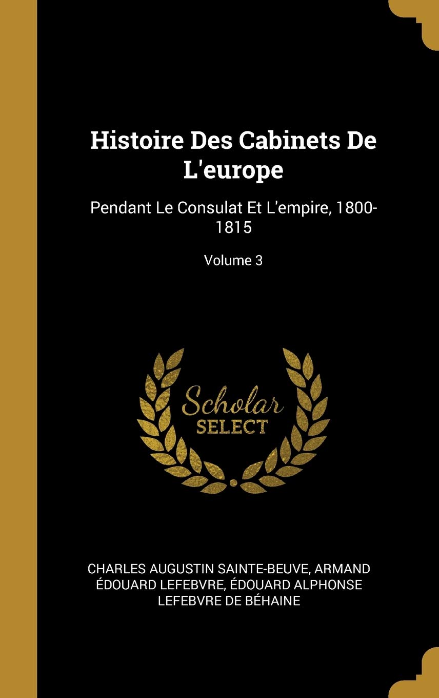 Histoire Des Cabinets De L'europe: Pendant Le Consulat Et L'empire, 1800-1815; Volume 3 book