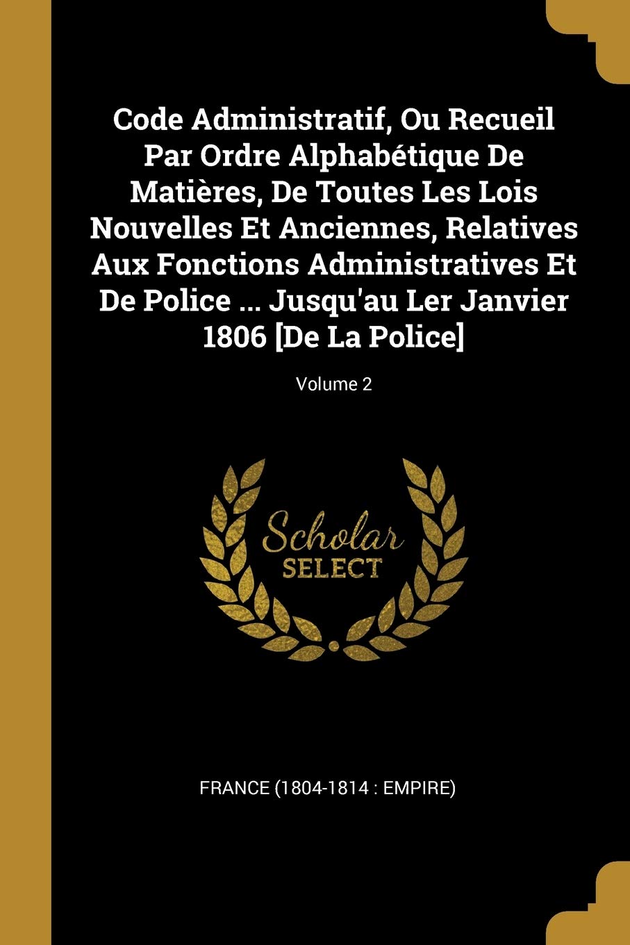 Code Administratif, Ou Recueil Par Ordre Alphabétique De Matières, De Toutes Les Lois Nouvelles Et Anciennes, Relatives Aux Fonctions Administratives Contemporary literature