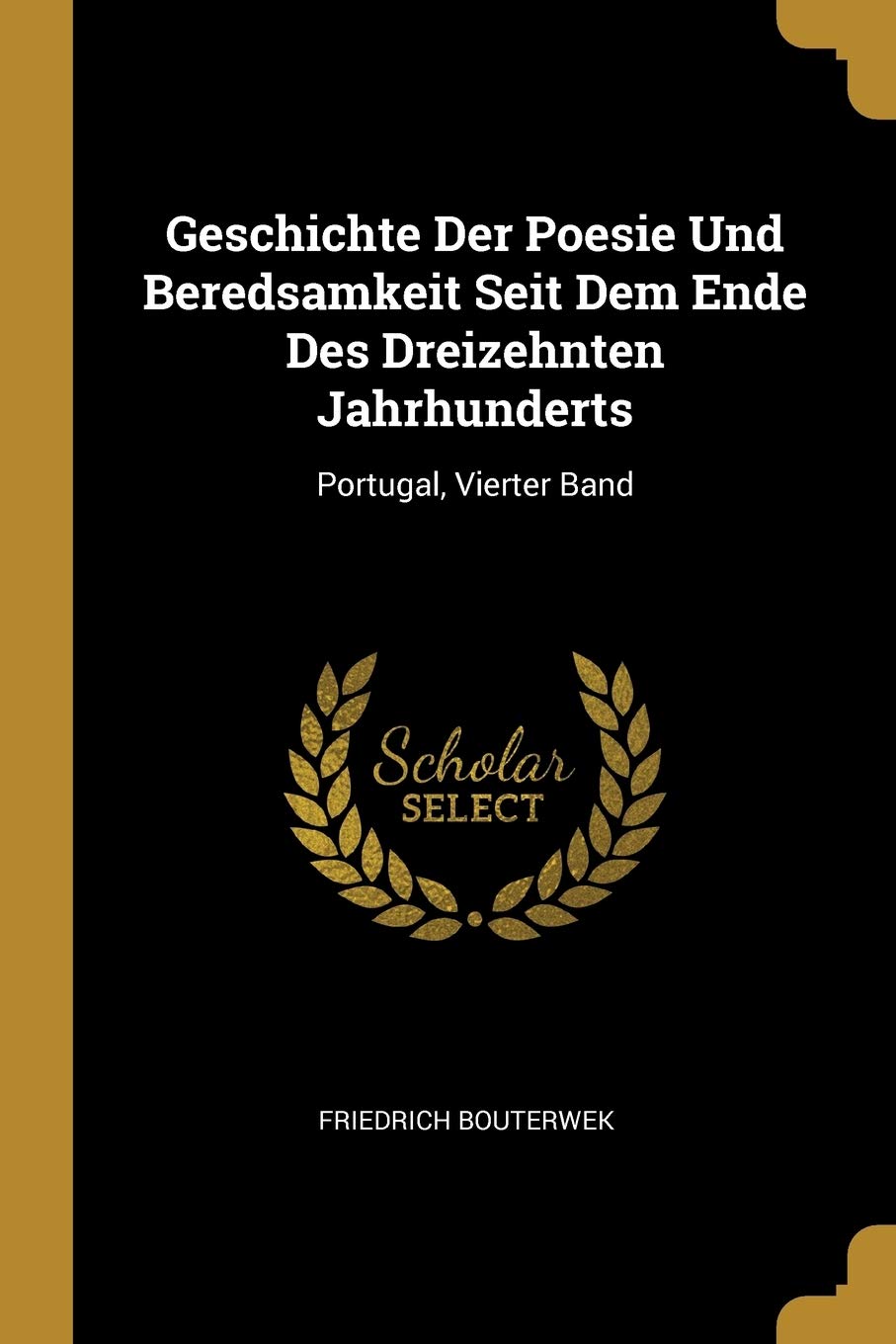 Geschichte Der Poesie Und Beredsamkeit Seit Dem Ende Des Dreizehnten Jahrhunderts: Portugal, Vierter Band Contemporary literature
