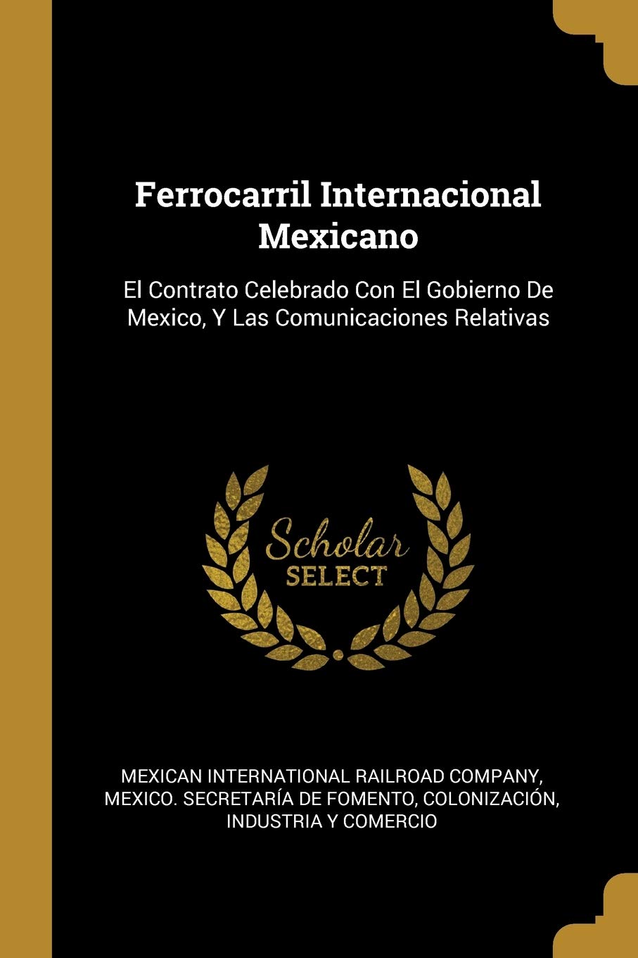 Ferrocarril Internacional Mexicano: El Contrato Celebrado Con El Gobierno De Mexico, Y Las Comunicaciones Relativas Hobbies & Crafts