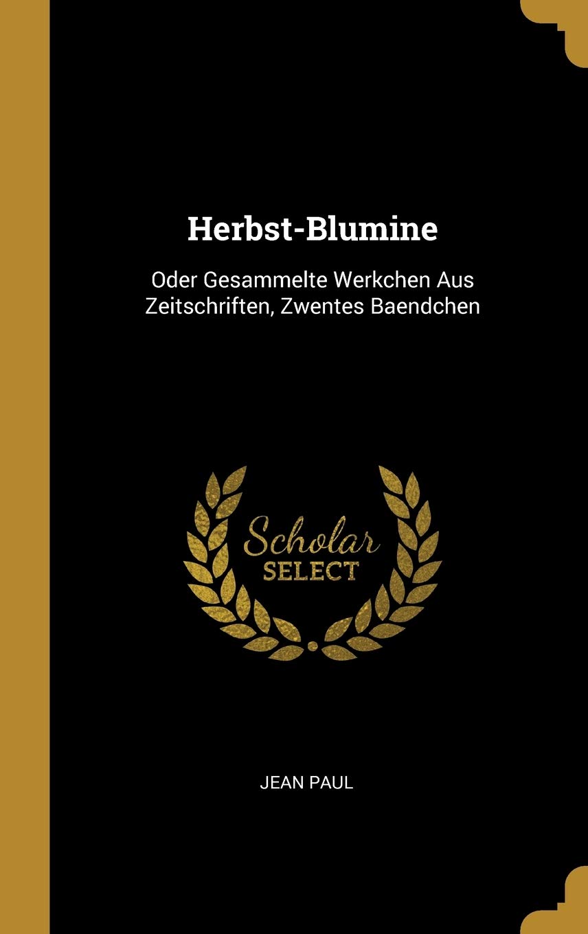 Herbst-Blumine: Oder Gesammelte Werkchen Aus Zeitschriften, Zwentes Baendchen Contemporary literature
