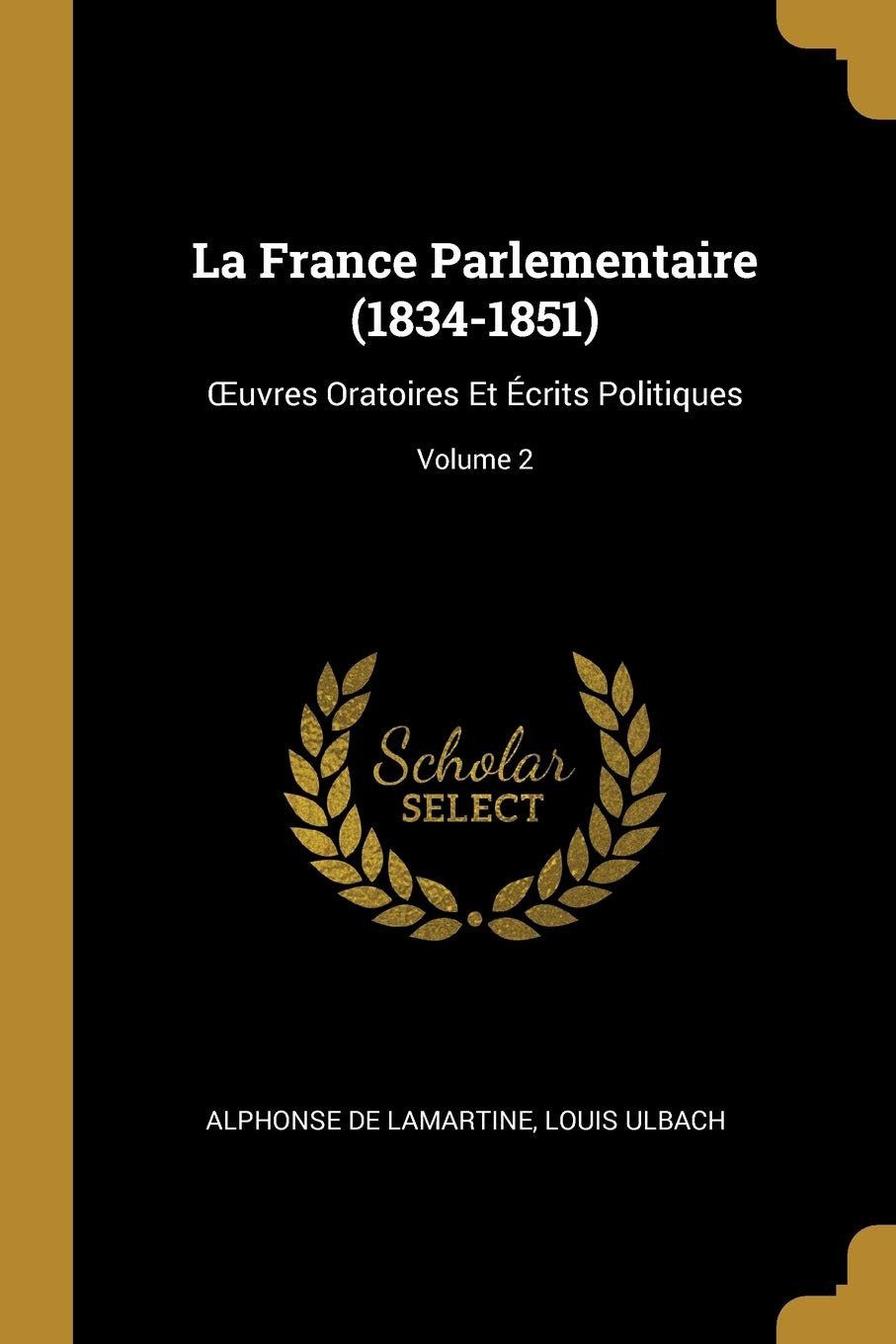La France Parlementaire (1834-1851): OEuvres Oratoires Et Écrits Politiques; Volume 2 book