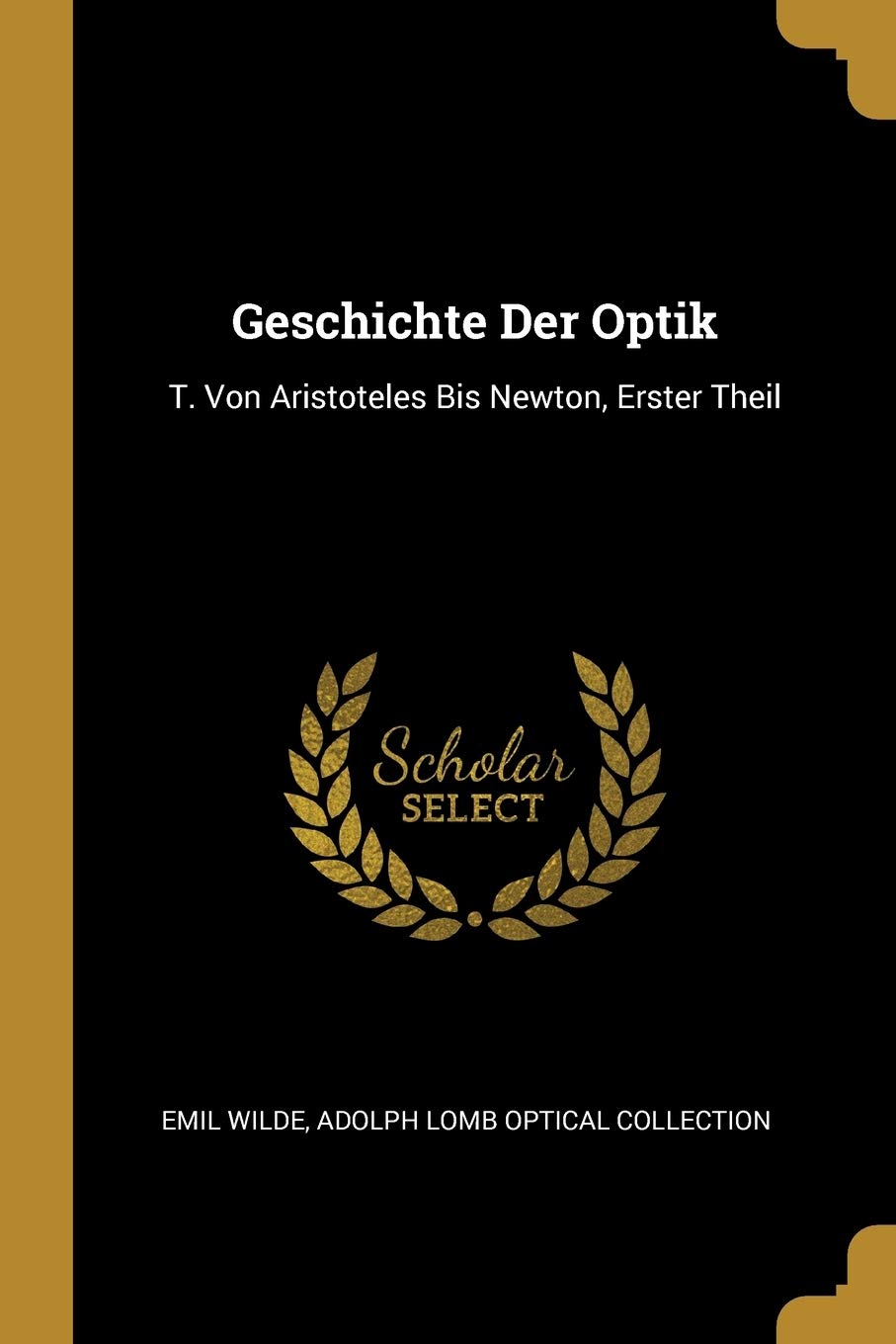 Geschichte Der Optik: T. Von Aristoteles Bis Newton, Erster Theil Natural Sciences