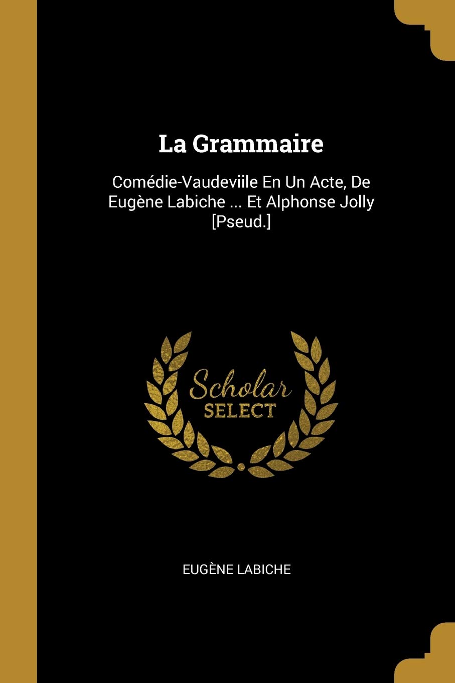 La Grammaire: Comédie-Vaudeviile En Un Acte, De Eugène Labiche ... Et Alphonse Jolly book