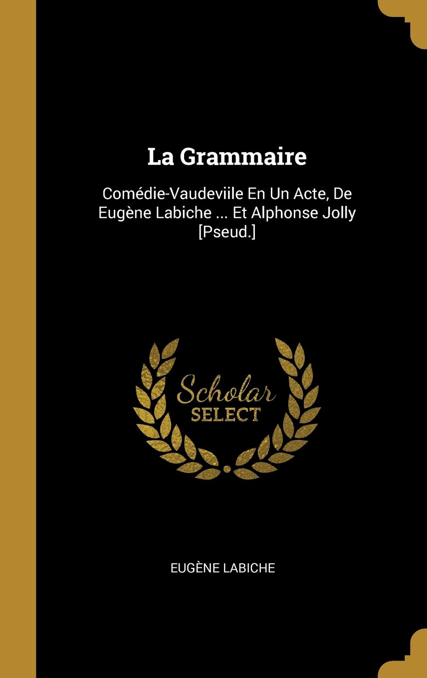 La Grammaire: Comédie-Vaudeviile En Un Acte, De Eugène Labiche ... Et Alphonse Jolly book