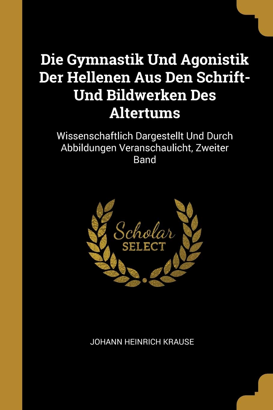 Die Gymnastik Und Agonistik Der Hellenen Aus Den Schrift- Und Bildwerken Des Altertums: Wissenschaftlich Dargestellt Und Durch Abbildungen Veranschaulicht, Zweiter Band Learning & Reference