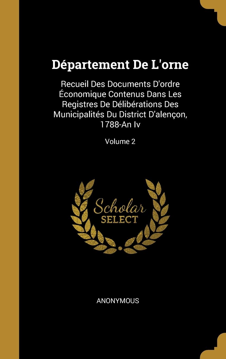 Département De L'orne: Recueil Des Documents D'ordre Économique Contenus Dans Les Registres De Délibérations Des Municipalités Du District D'alençon, 1788-An Iv; Volume 2 book