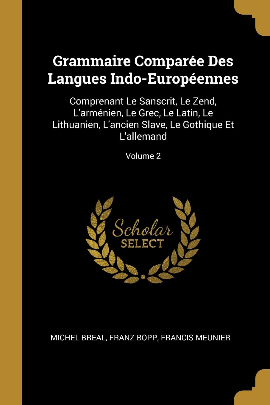 Grammaire Comparée Des Langues Indo-Européennes: Comprenant Le Sanscrit, Le Zend, L'arménien, Le Grec, Le Latin, Le Lithuanien, L'ancien Slave, Le Gothique Et L'allemand; Volume 2 book