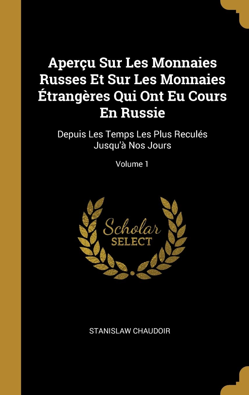 Aperçu Sur Les Monnaies Russes Et Sur Les Monnaies Étrangères Qui Ont Eu Cours En Russie: Depuis Les Temps Les Plus Reculés Jusqu'à Nos Jours; Volume 1 book