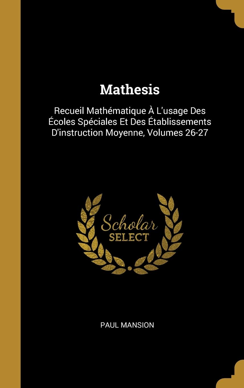 Mathesis: Recueil Mathématique À L'usage Des Écoles Spéciales Et Des Établissements D'instruction Moyenne, Volumes 26-27 book