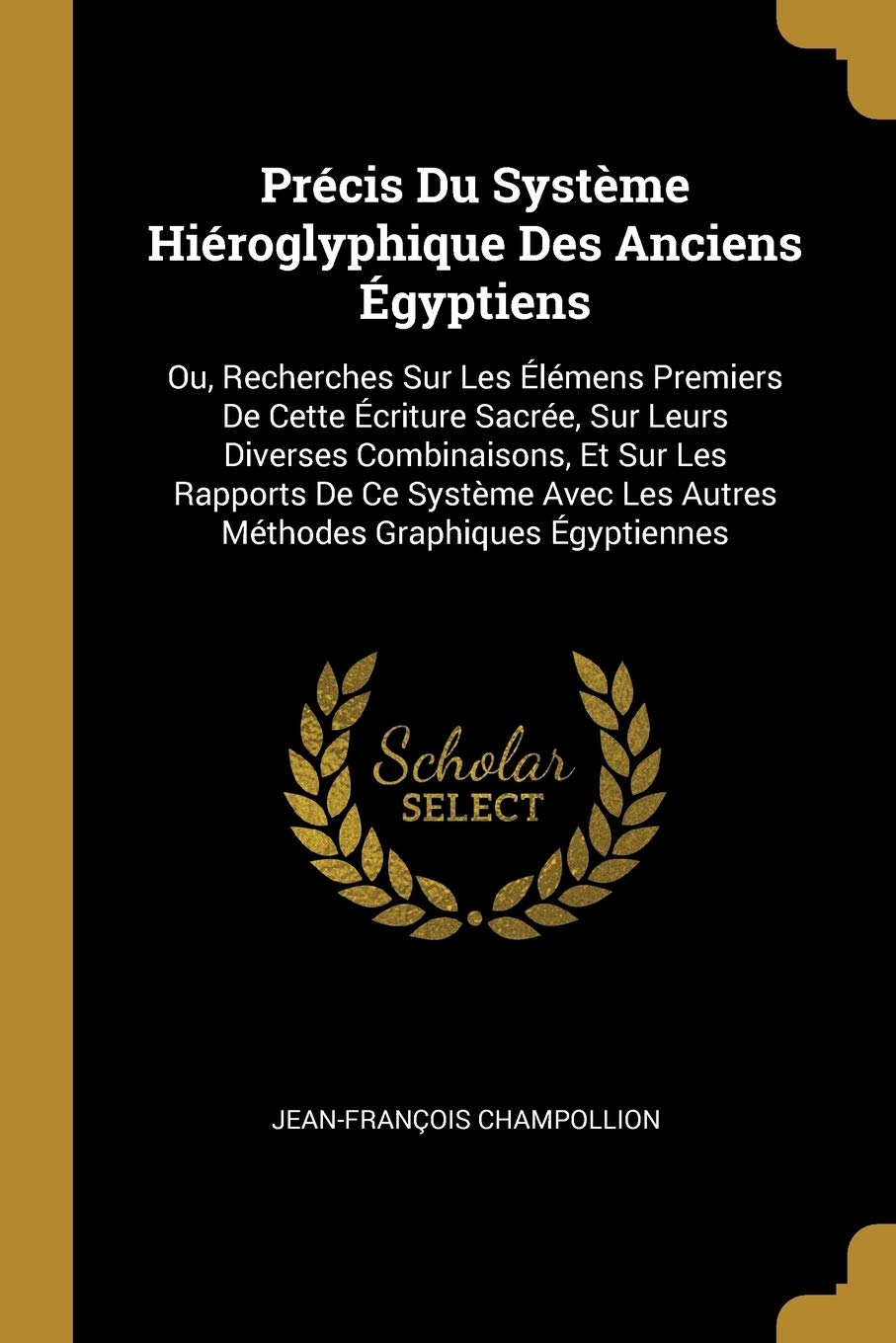 Précis Du Système Hiéroglyphique Des Anciens Égyptiens: Ou, Recherches Sur Les Élémens Premiers De Cette Écriture Sacrée, Sur Leurs Diverses ... Les Autres Méthodes Graphiques Égyptiennes book