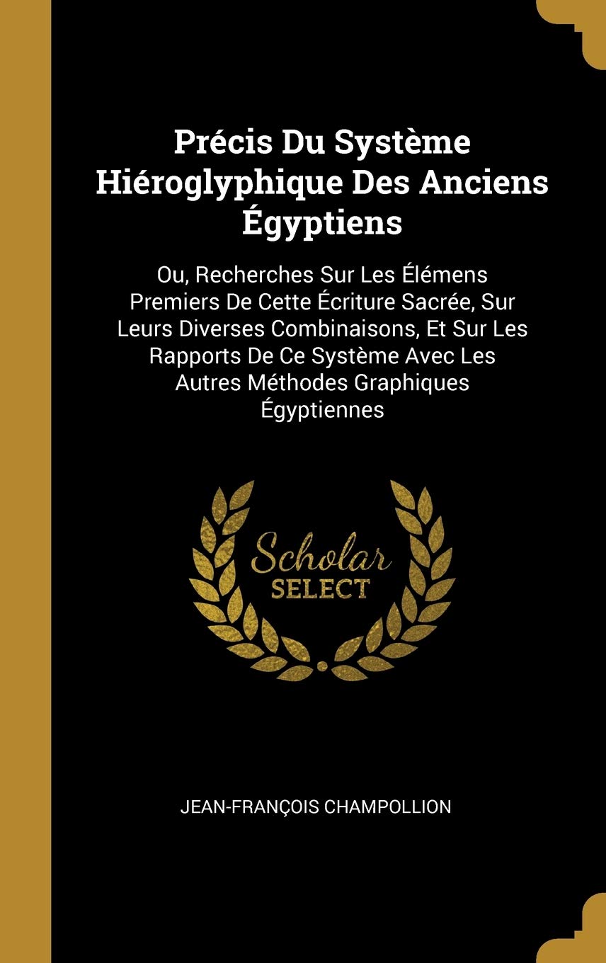 Précis Du Système Hiéroglyphique Des Anciens Égyptiens: Ou, Recherches Sur Les Élémens Premiers De Cette Écriture Sacrée, Sur Leurs Diverses ... Les Autres Méthodes Graphiques Égyptiennes book