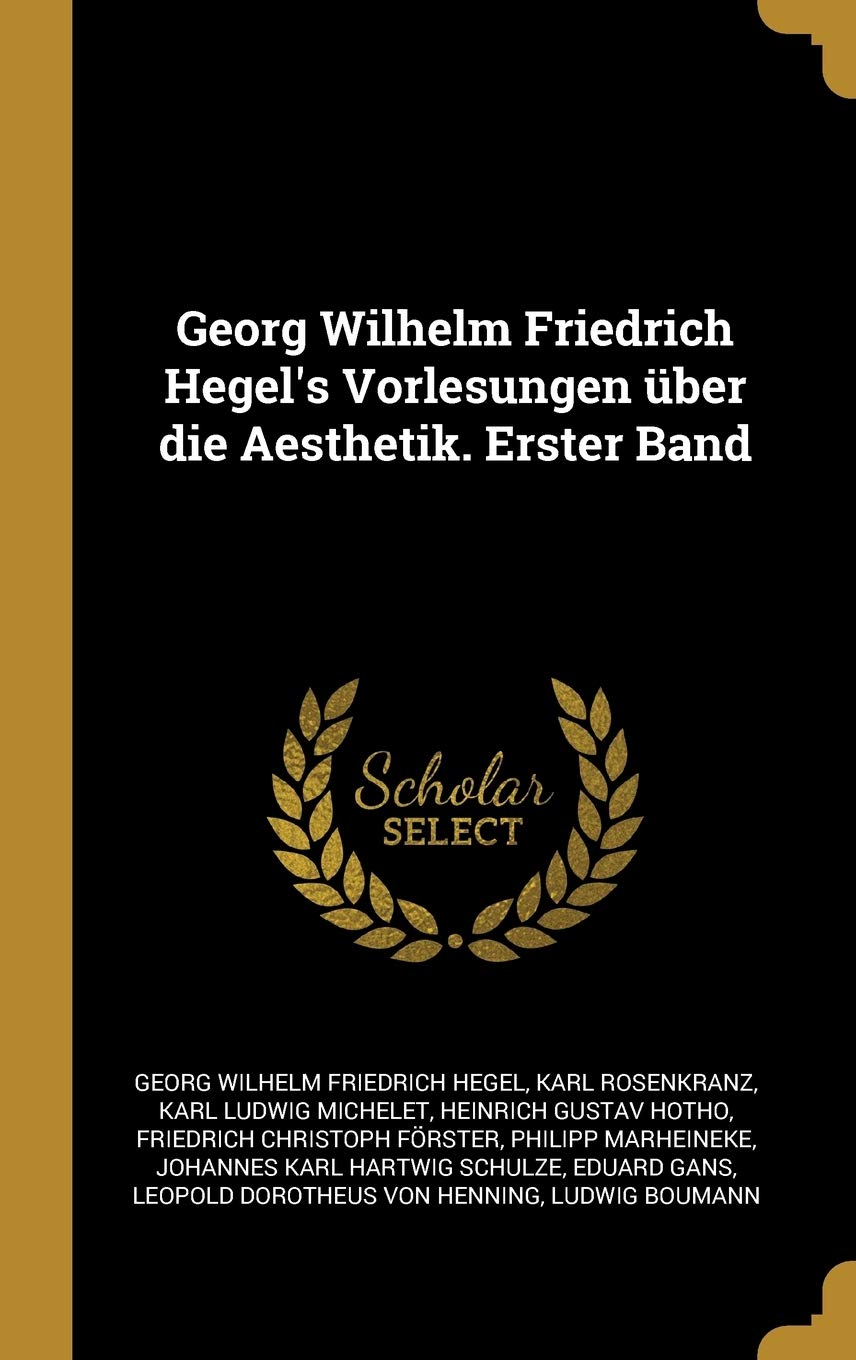 Georg Wilhelm Friedrich Hegel's Vorlesungen über die Aesthetik. Erster Band Philosophy