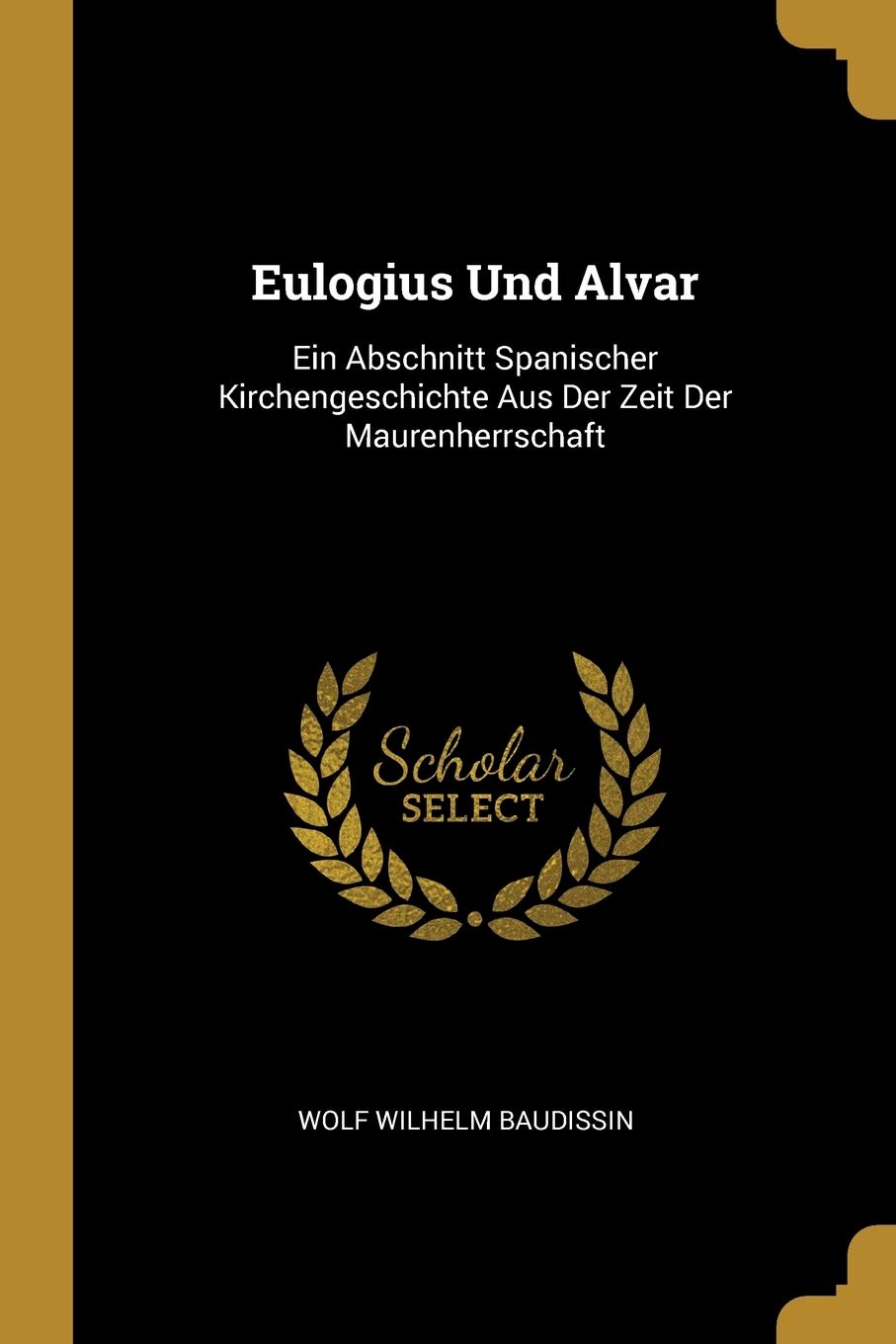 Eulogius Und Alvar: Ein Abschnitt Spanischer Kirchengeschichte Aus Der Zeit Der Maurenherrschaft Contemporary literature