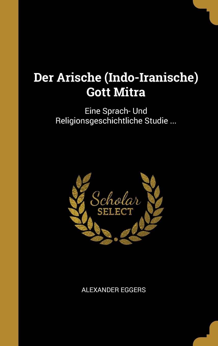 Der Arische (Indo-Iranische) Gott Mitra: Eine Sprach- Und Religionsgeschichtliche Studie ... Contemporary literature