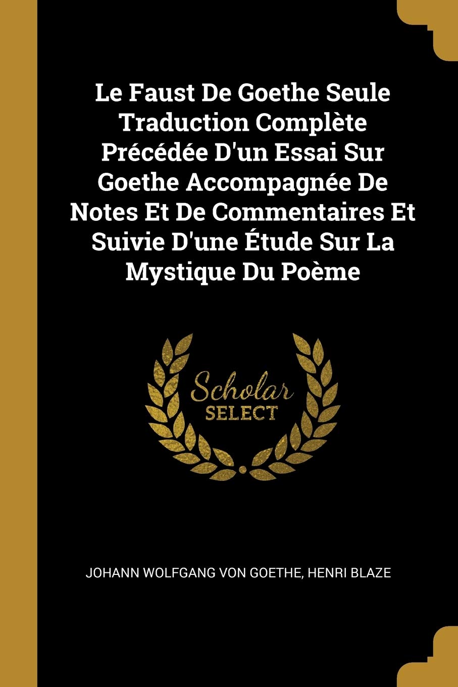 Le Faust De Goethe Seule Traduction Complète Précédée D'un Essai Sur Goethe Accompagnée De Notes Et De Commentaires Et Suivie D'une Étude Sur La Mystique Du Poème book