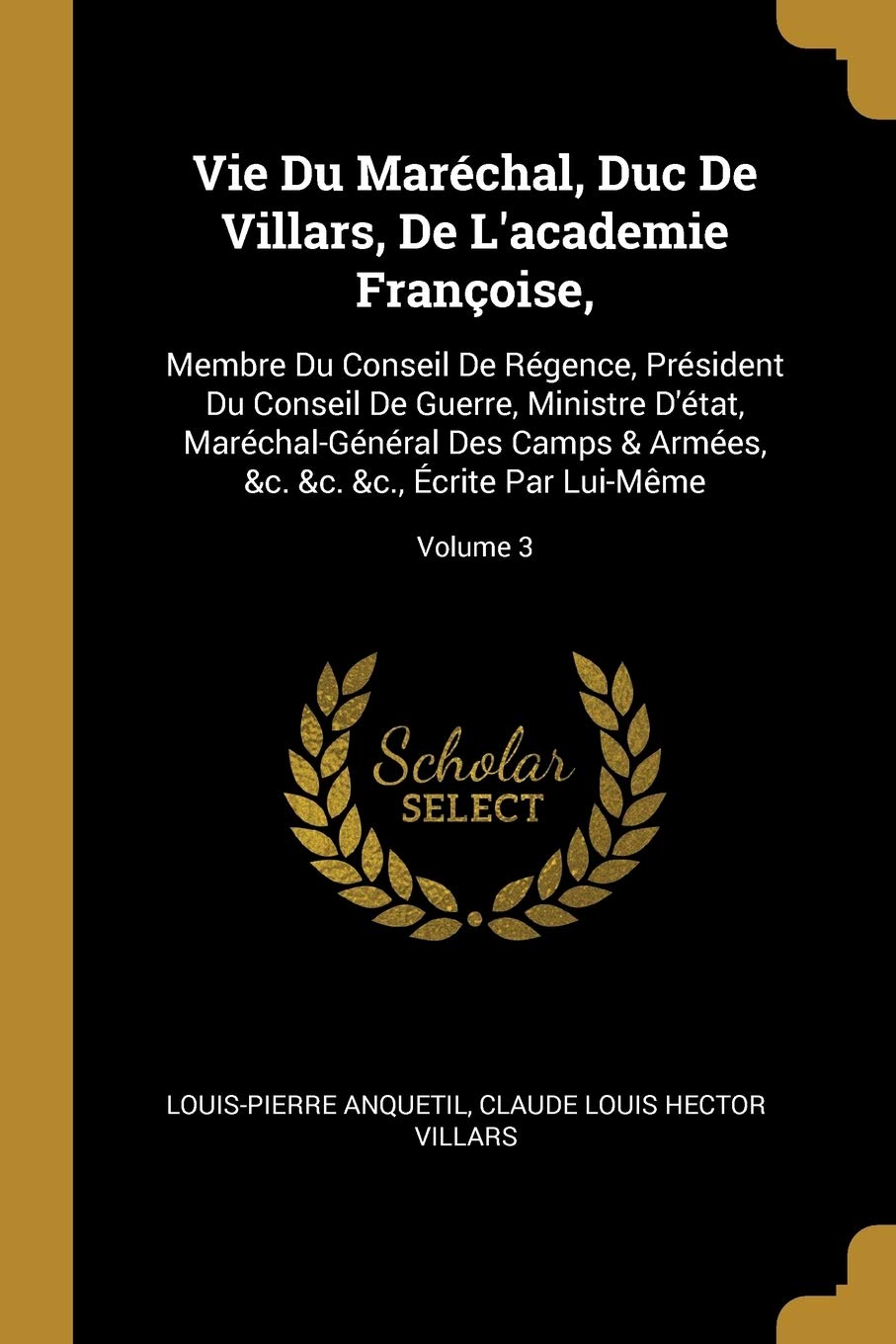 Vie Du Maréchal, Duc De Villars, De L'academie Françoise,: Membre Du Conseil De Régence, Président Du Conseil De Guerre, Ministre D'état, ... &c. &c. &c., Écrite Par Lui-Même; Volume 3 book