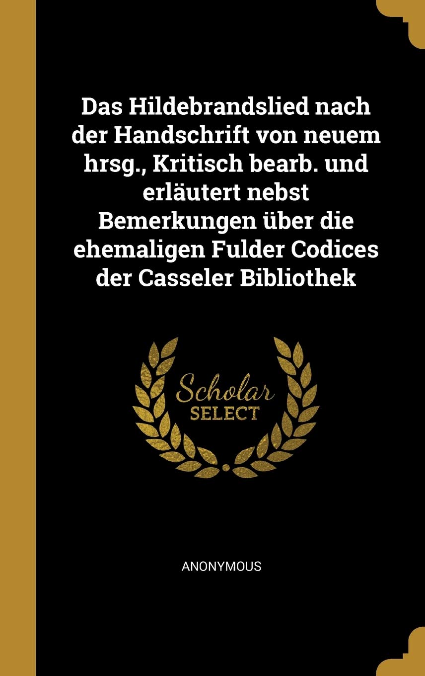Das Hildebrandslied nach der Handschrift von neuem hrsg., Kritisch bearb. und erläutert nebst Bemerkungen über die ehemaligen Fulder Codices der Casseler Bibliothek Politics & History