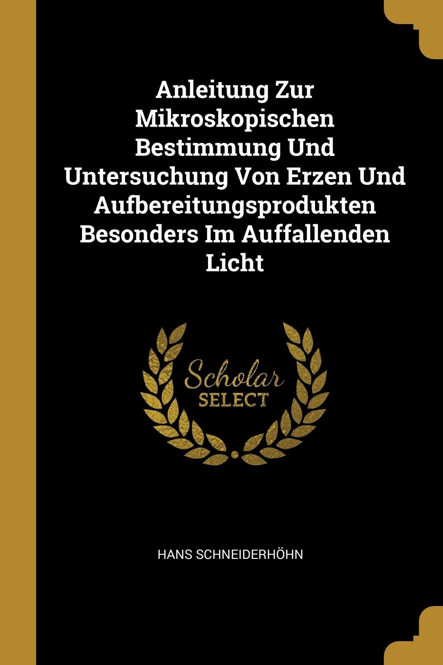 Anleitung Zur Mikroskopischen Bestimmung Und Untersuchung Von Erzen Und Aufbereitungsprodukten Besonders Im Auffallenden Licht Business & Technology