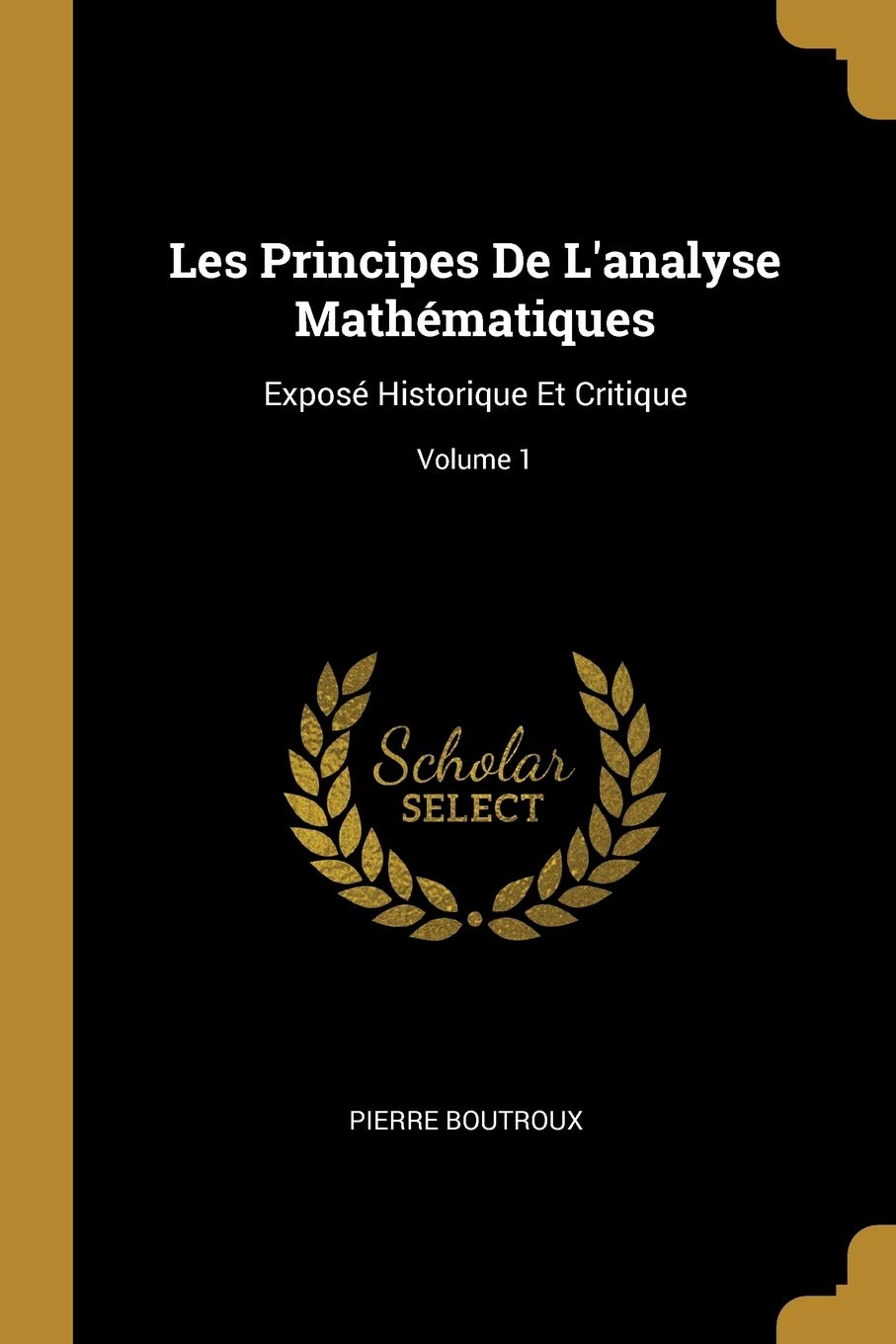 Les Principes De L'analyse Mathématiques: Exposé Historique Et Critique; Volume 1 book