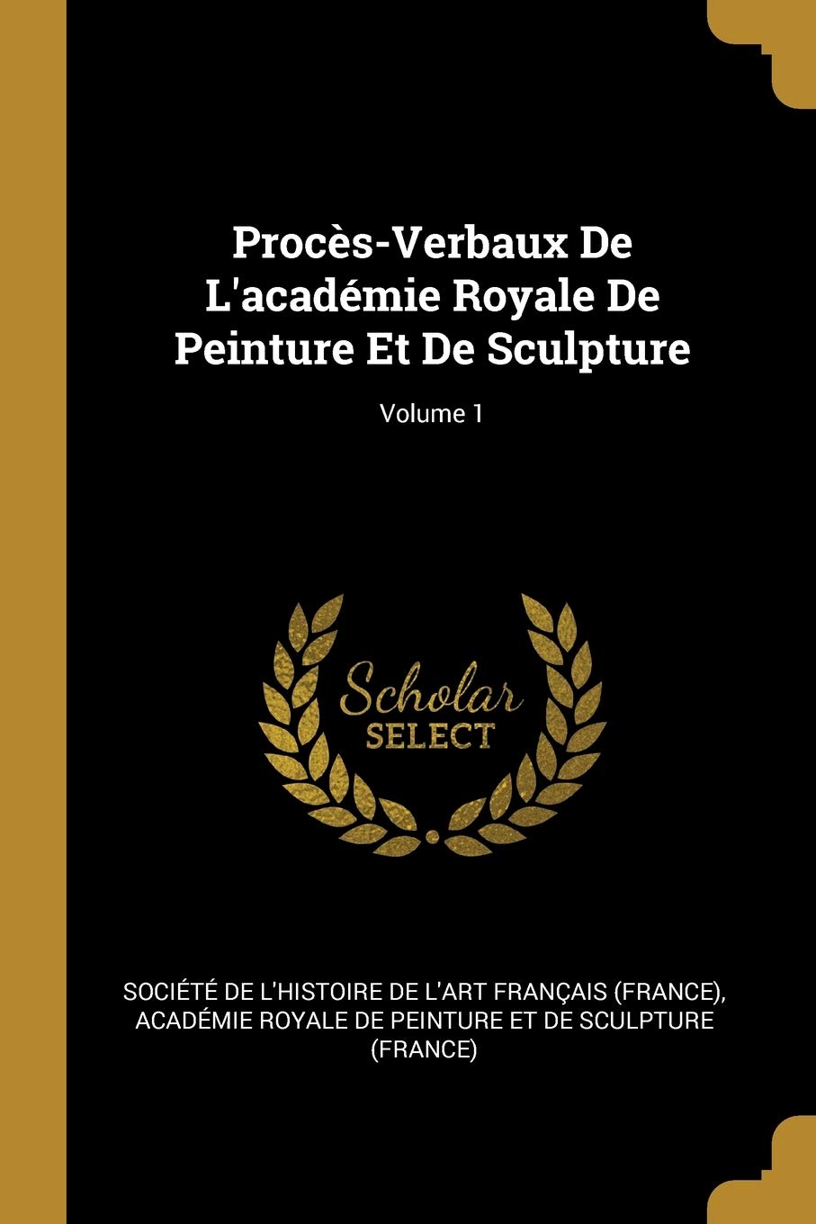 Procès-Verbaux De L'académie Royale De Peinture Et De Sculpture; Volume 1 book