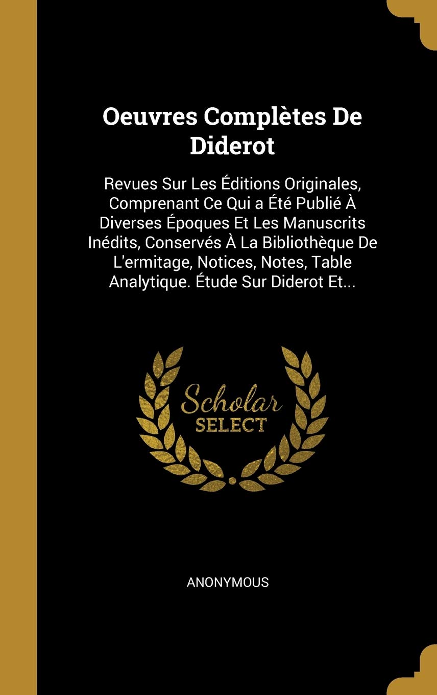 Oeuvres Complètes De Diderot: Revues Sur Les Éditions Originales, Comprenant Ce Qui a Été Publié À Diverses Époques Et Les Manuscrits Inédits, ... Table Analytique. Étude Sur Diderot Et... book