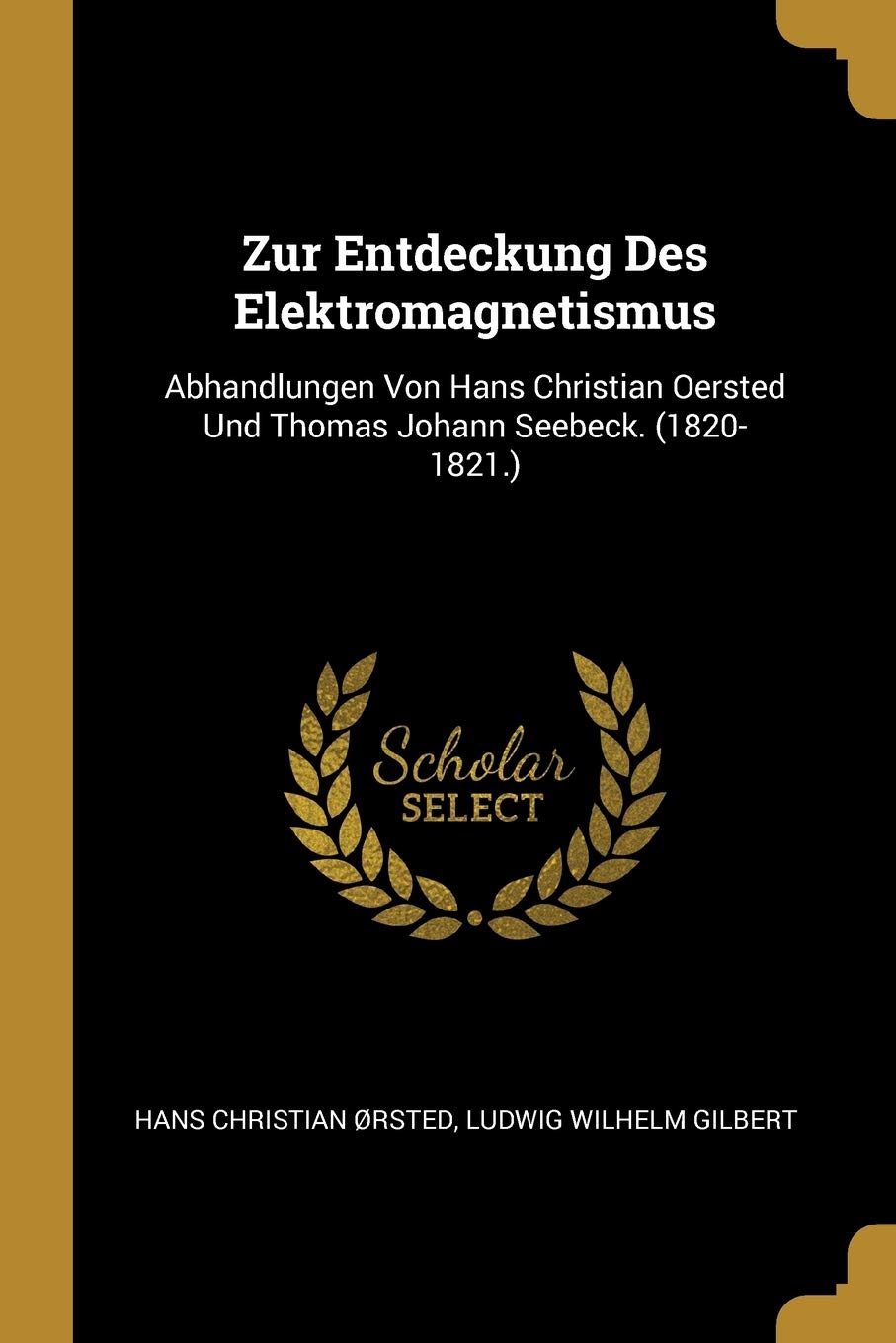 Zur Entdeckung Des Elektromagnetismus: Abhandlungen Von Hans Christian Oersted Und Thomas Johann Seebeck. (1820-1821.) Business & Technology