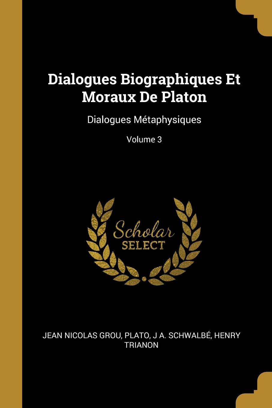 Dialogues Biographiques Et Moraux De Platon: Dialogues Métaphysiques; Volume 3 book