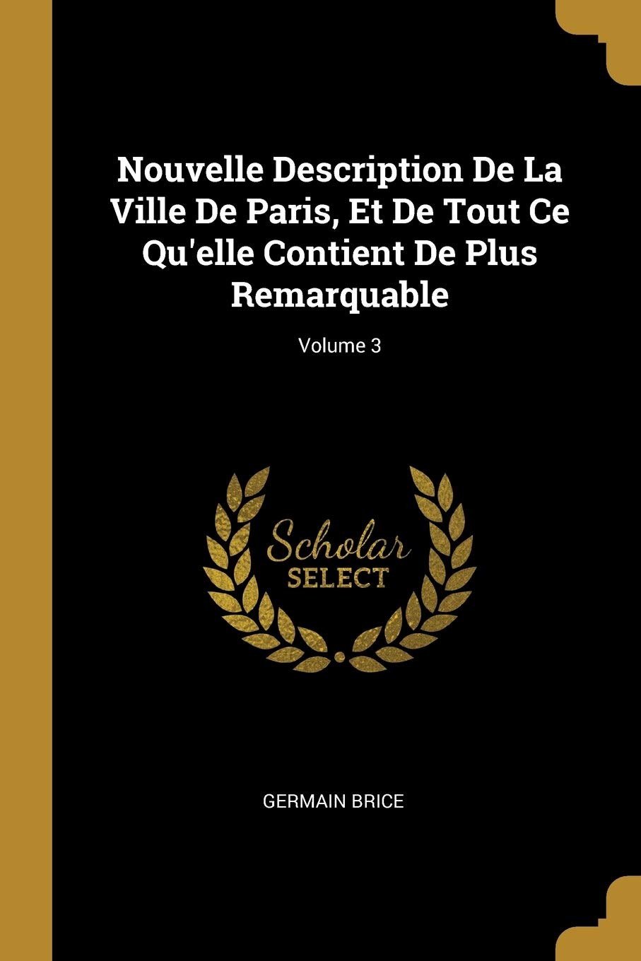 Nouvelle Description De La Ville De Paris, Et De Tout Ce Qu'elle Contient De Plus Remarquable; Volume 3 book