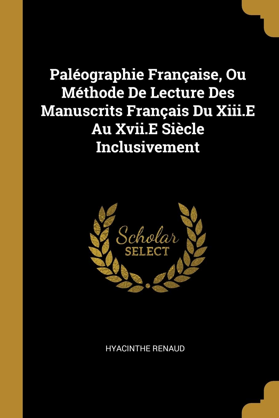 Paléographie Française, Ou Méthode De Lecture Des Manuscrits Français Du Xiii.E Au Xvii.E Siècle Inclusivement book
