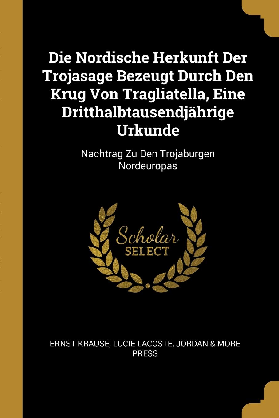 Die Nordische Herkunft Der Trojasage Bezeugt Durch Den Krug Von Tragliatella, Eine Dritthalbtausendjährige Urkunde: Nachtrag Zu Den Trojaburgen Nordeuropas Foreign Languages ​​& Dictionaries