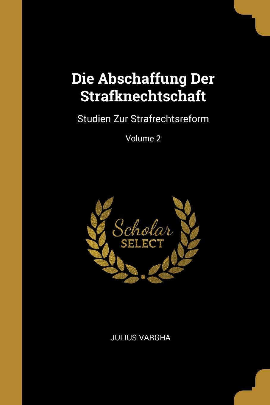 Die Abschaffung Der Strafknechtschaft: Studien Zur Strafrechtsreform; Volume 2 Law