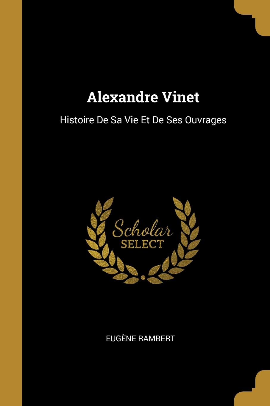 Alexandre Vinet: Histoire De Sa Vie Et De Ses Ouvrages book