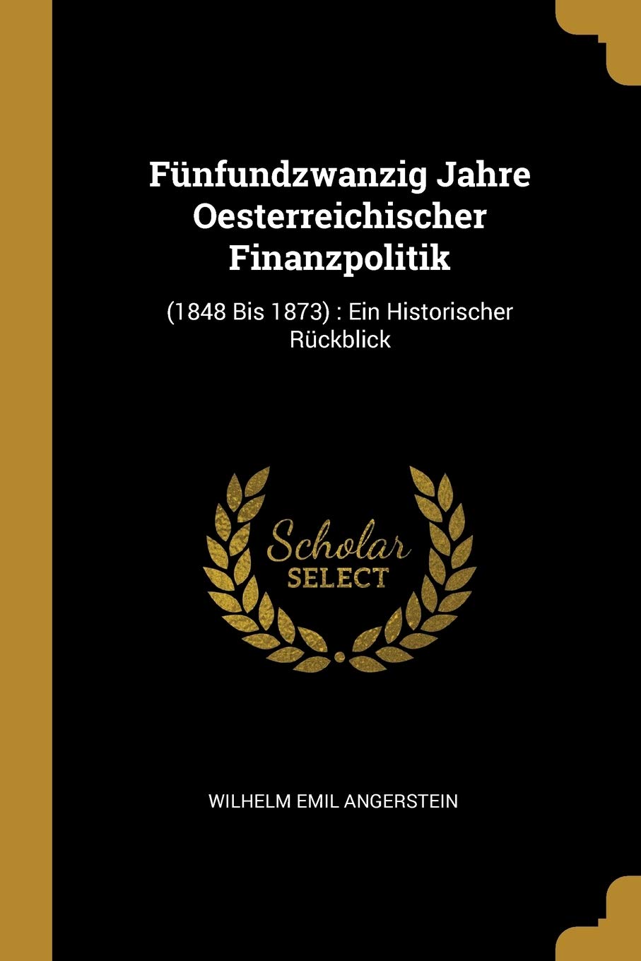 Fünfundzwanzig Jahre Oesterreichischer Finanzpolitik: (1848 Bis 1873): Ein Historischer Rückblick Arts & Music